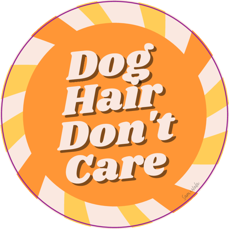 Dog Hair Don't Care
Spread a little sunshine wherever you go when you tote along Sam & Nala vinyl stickers. Our stickers are printed on a premium vinyl here is the USA. Each one is coated with a protective laminate that makes them durable & resistant to
