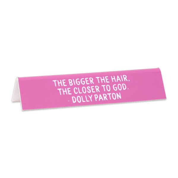 THE FOUND- Dolly "The bigger the hair..." Quote Desk Sign