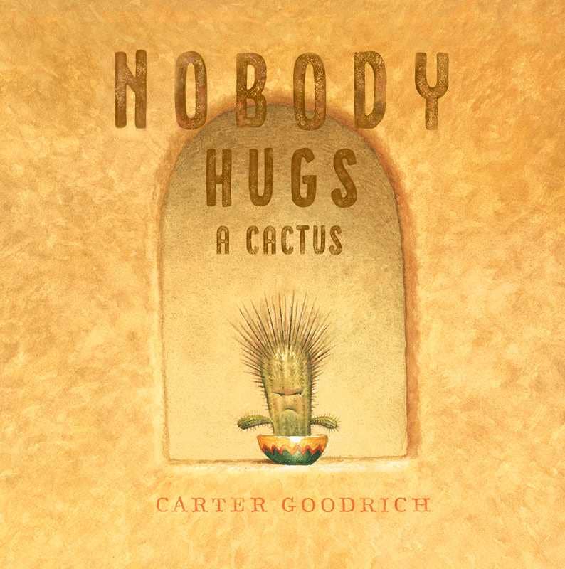 Simon & Schuster- Nobody Hugs a Cactus by Carter Goodrich