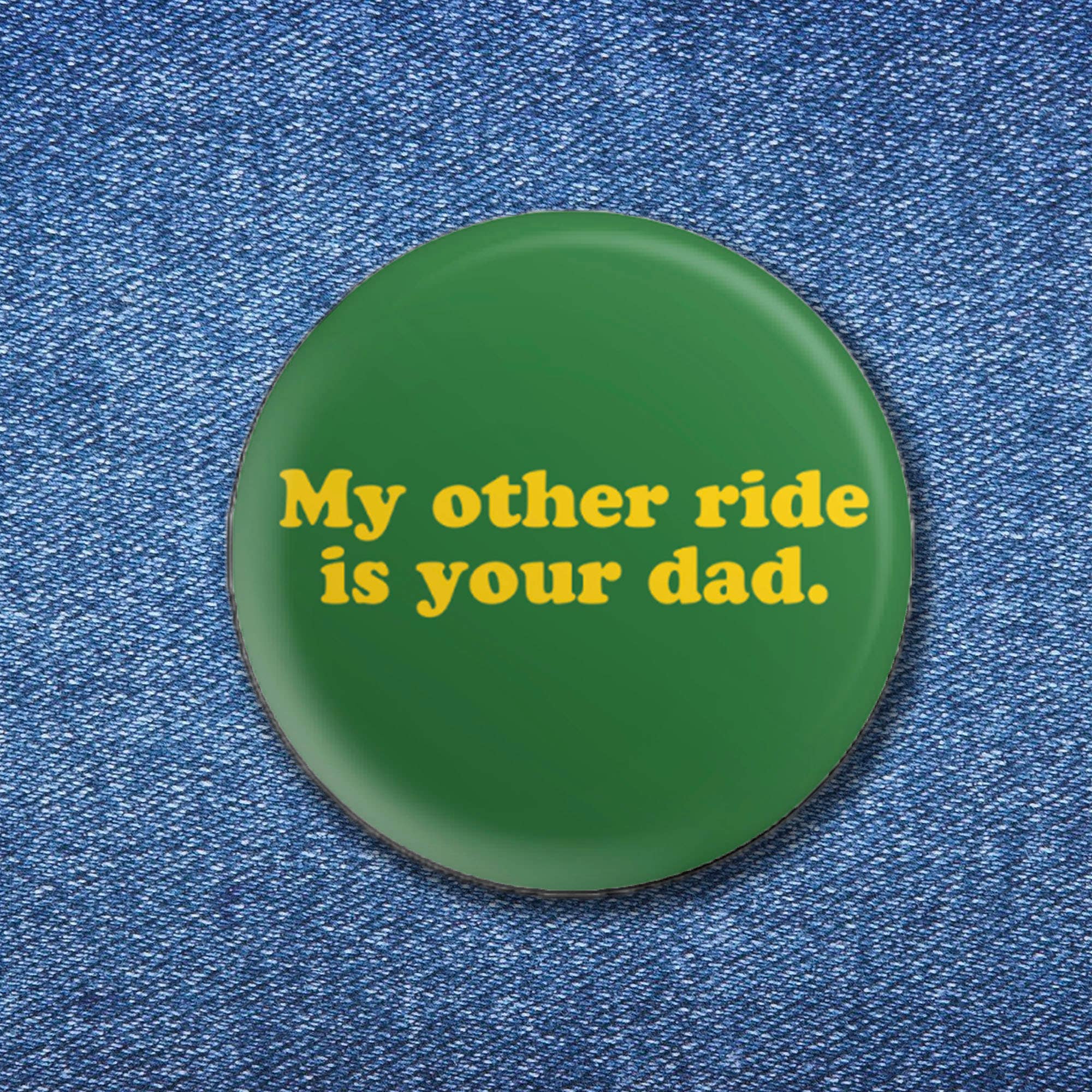 BOBBYK- My Other Ride Is Your Dad Button (1.25")